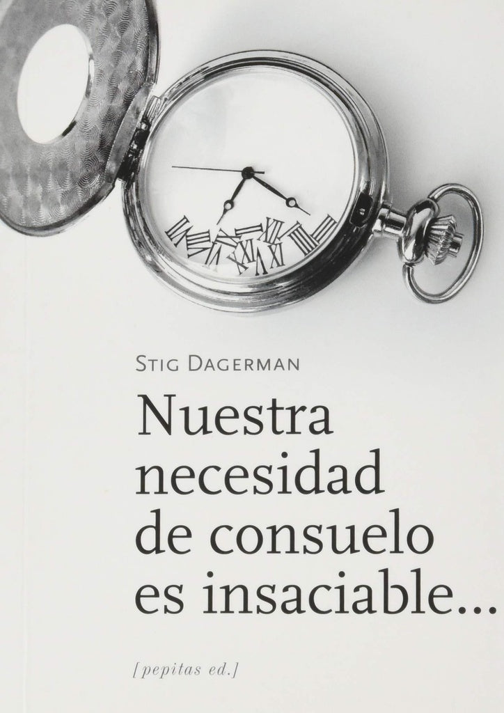 Nuestra necesidad de consuelo es insaciable... | STIG DAGERMAN