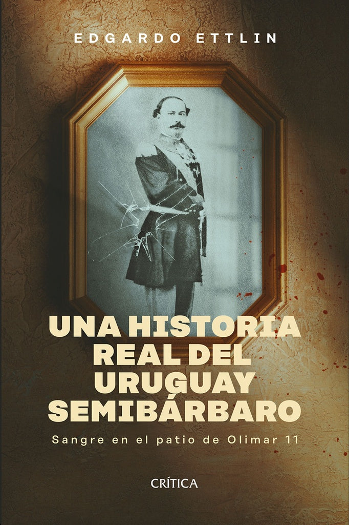 Una historia real del Uruguay semibárbaro | Edgardo Ettlin