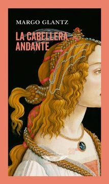 La cabellera andante | MARGO GLANTZ