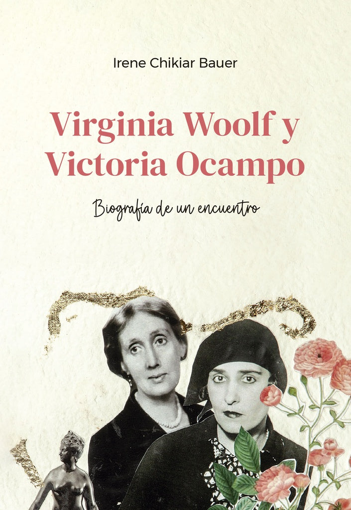 Virginia Woolf y Victoria Ocampo. Biografía de un encuentro | IRENE CHIKIAR BAUER