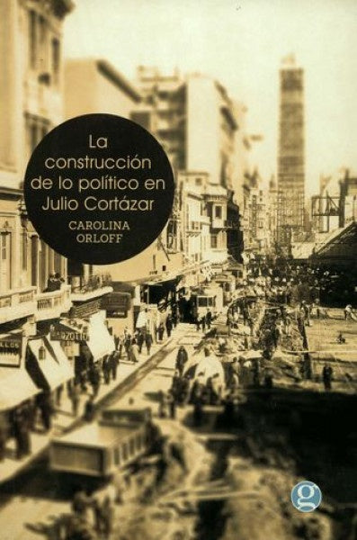 La construcción de lo político en Julio Cortazar | CAROLINA ORLOFF