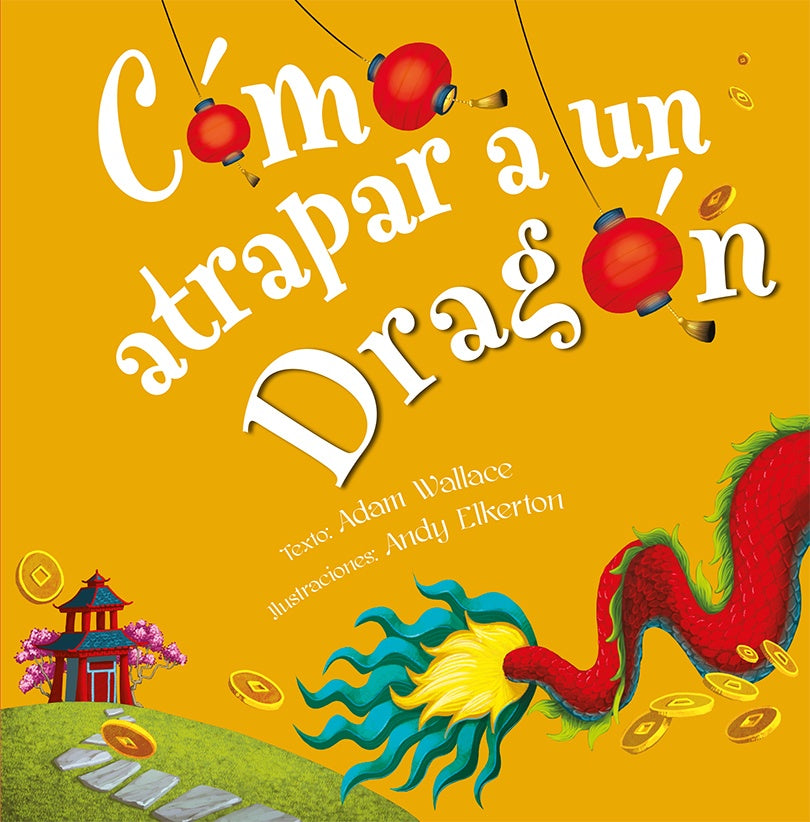 Cómo atrapar a un dragón | ADAM WALLACE / ANDY ELKERTON (ILUS.)