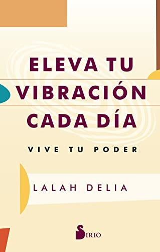 Eleva tu vibración cada día. Vive tu poder | LALAH DELIA