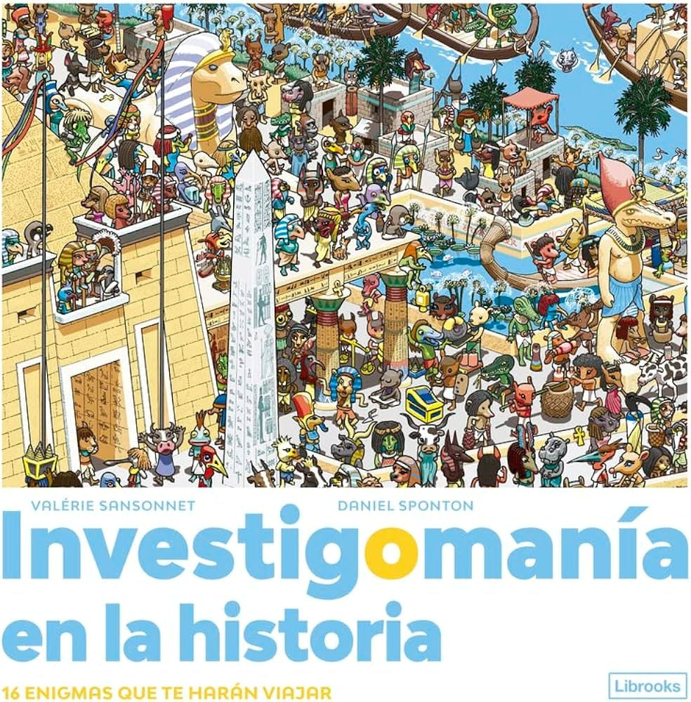 Investigomanía en la historia. 16 enigmas que te harán viajar | VALÉRIE SANSONNET / DANIEL SPONTON