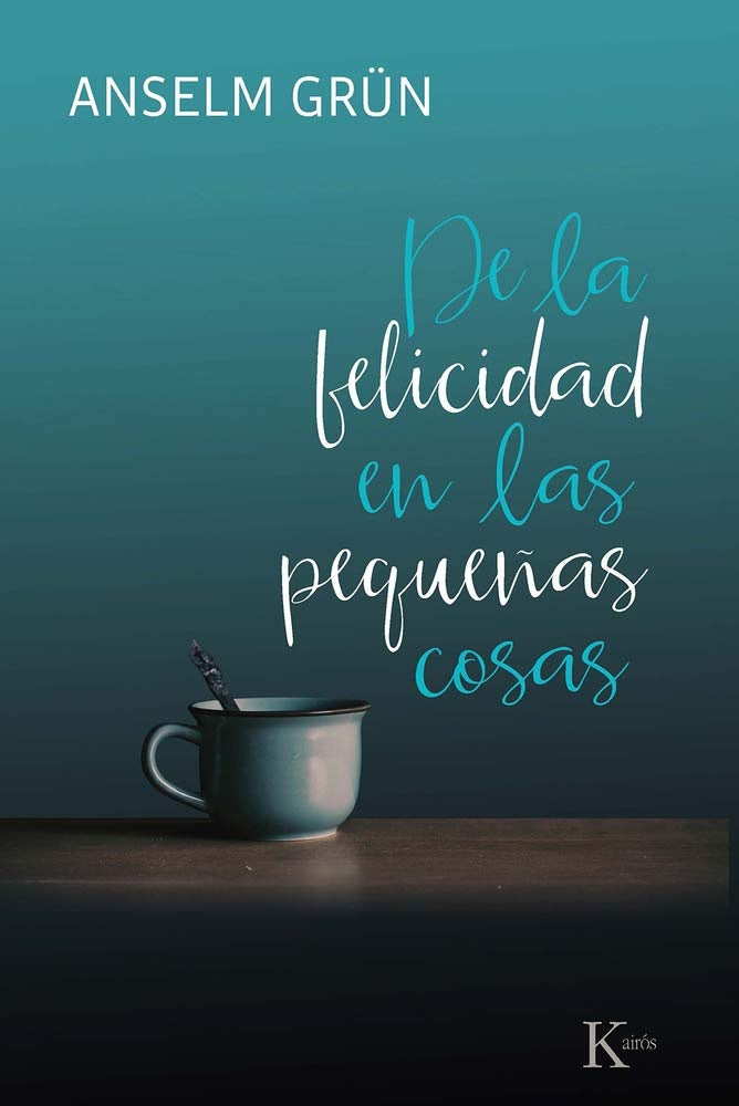 DE LA FELICIDAD EN LAS PEQUEÑAS COSAS | ANSELM GRUN