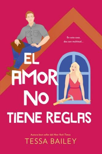 El amor no tiene reglas. Las reformas del amor 3 | TESSA BAILEY