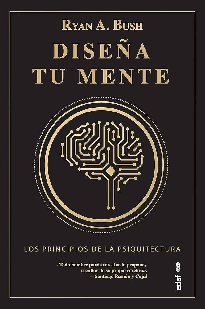 Diseña tu mente: Los principios de la psiquitectura | RYAN A. BUSH