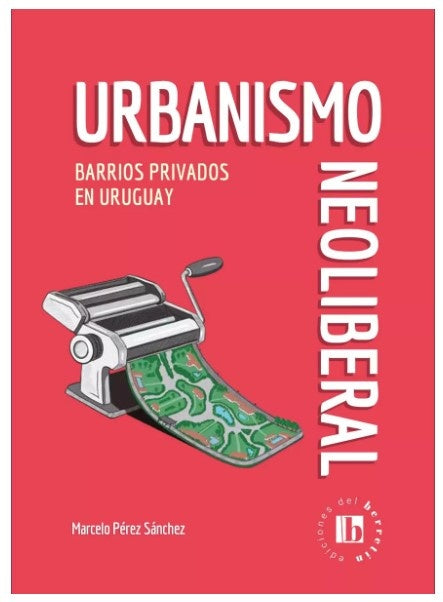 URBANISMO NEOLIBERAL. BARRIOS PRIVADOS EN URUGUAY | MARCELO PEREZ SANCHEZ