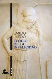 Elogio de la infelicidad | Emilio Lledó