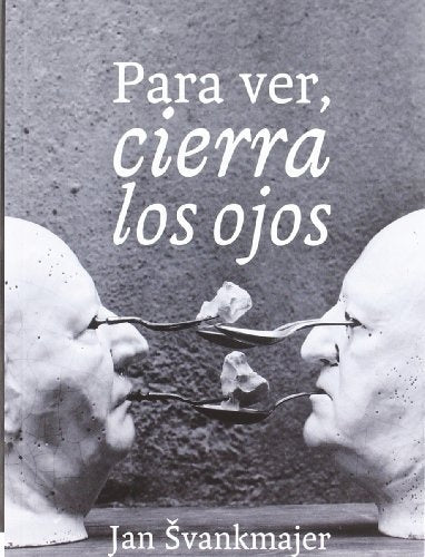 PARA VER, CIERRA LOS OJOS | JAN SVANKMAJER