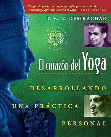 El corazón del Yoga. Desarrollando una práctica personal | T.K. V. Desikachar