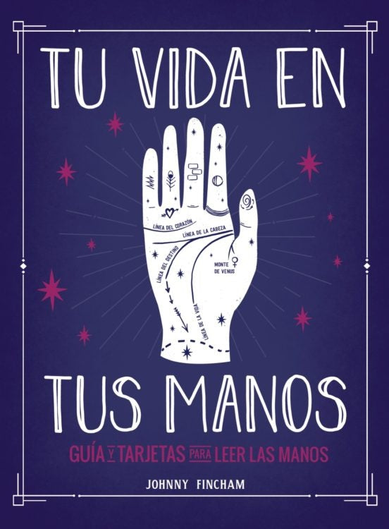 Tu vida en tus manos. Guía y tarjetas para leer las manos | Johnny Fincham