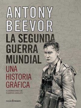 La Segunda Guerra Mundial. Un historia gráfica | ANTONY BEEVOR