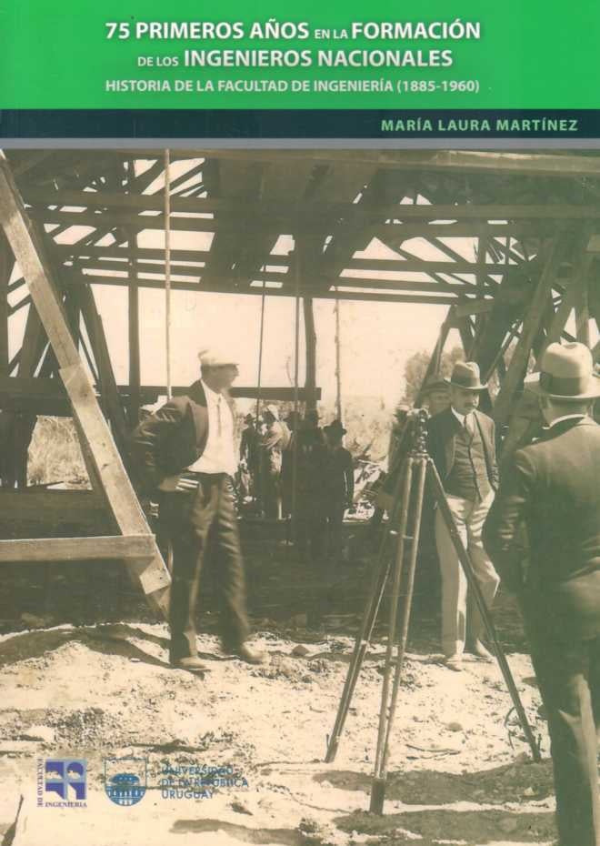 75 PRIMEROS AÑOS EN LA FORMACION DE LOS INGENIEROS NACIONALES (1885 - 1960) | MARIA LAURA MARTINEZ