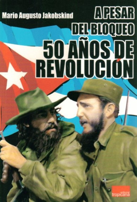 A PESAR DEL BLOQUEO 50 AÑOS DE REVOLUCION | MARIO AUGUSTO JAKOBSKIND