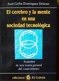 CEREBRO Y LA MENTE EN UNA SOCIEDAD TECNOLOGICA, LA | JUAN CARLOS DOMINGUEZ DEBESSE