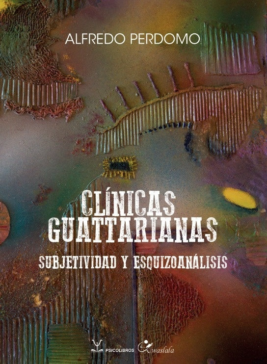 CLINICAS GUATTARIANAS. SUBJETIVIDAD Y ESQUIZOANALISIS | ALFREDO PERDOMO