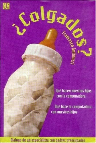 COLGADOS?. QUE HACEN NUESTROS HIJOS CON LA COMPUTADORA. QUE HACE LA COMPUTADORA CON NUESTR | FRANCESCO ANTINUCCI