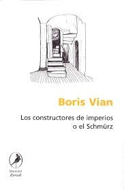 CONSTRUCTORES DE IMPERIOS O EL SCHMURZ | BORIS VIAN