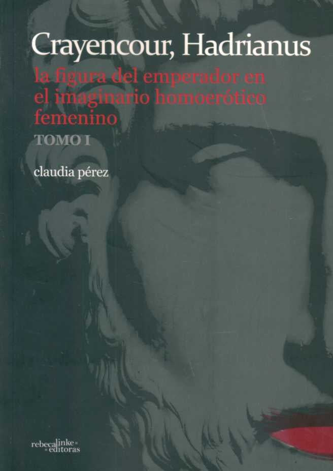 CRAYENCOUR, HADRIANUS. TOMO 1. LA FIGURA DEL EMPERADOR EN EL IMAGINARIO HOMOEROTICO FEMENI | CLAUDIA PEREZ