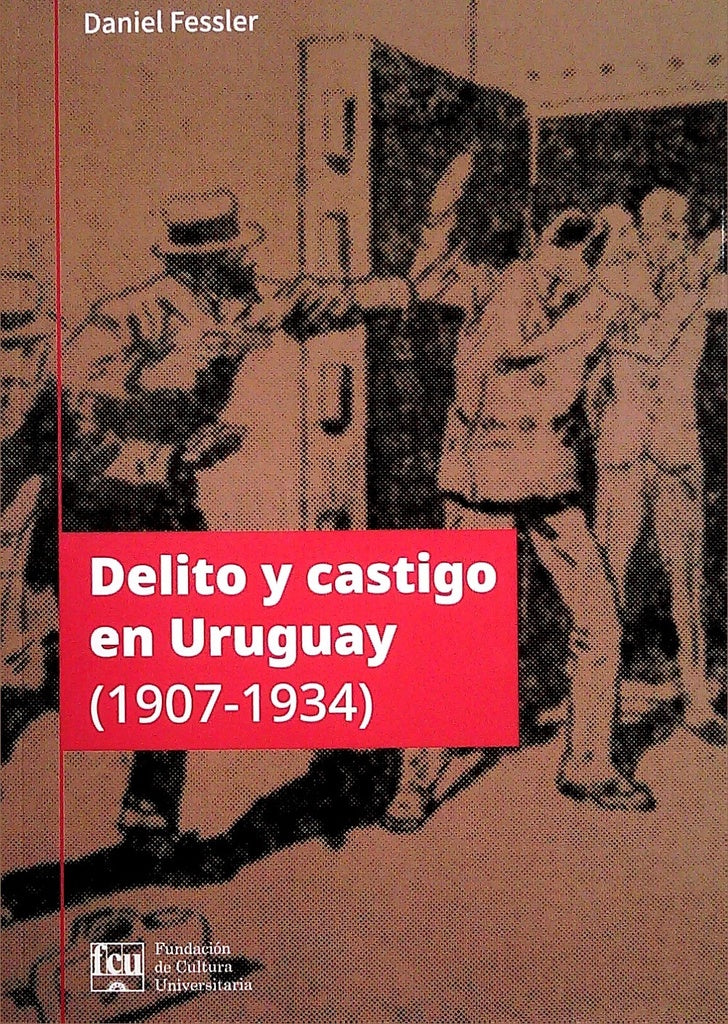DELITO Y CASTIGO EN EL URUGUAY 1907-1934 | DANIEL FESSLER