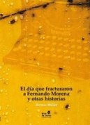DIA QUE FRACTURARON A FERNANDO MORENA Y OTRAS HISTORIAS, EL | HERMES MILLAN