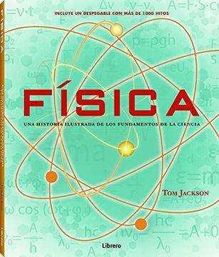 FISICA. UNA HISTORIA ILUSTRADA DE LOS FUNDAMENTOS DE LA CIENCIA | TOM JACKSON