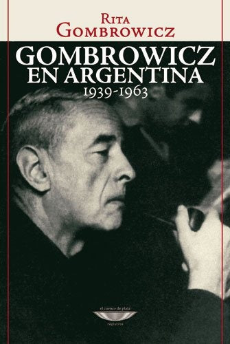 GOMBROWICZ EN ARGENTINA 1939-1963 | RITA GOMBROWICZ