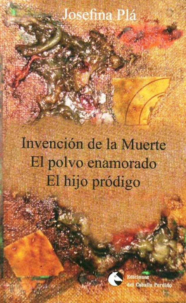 INVENCION DE LA MUERTE-EL POLVO ENAMORADO-EL HIJO PRODIGO | JOSEFINA PLA