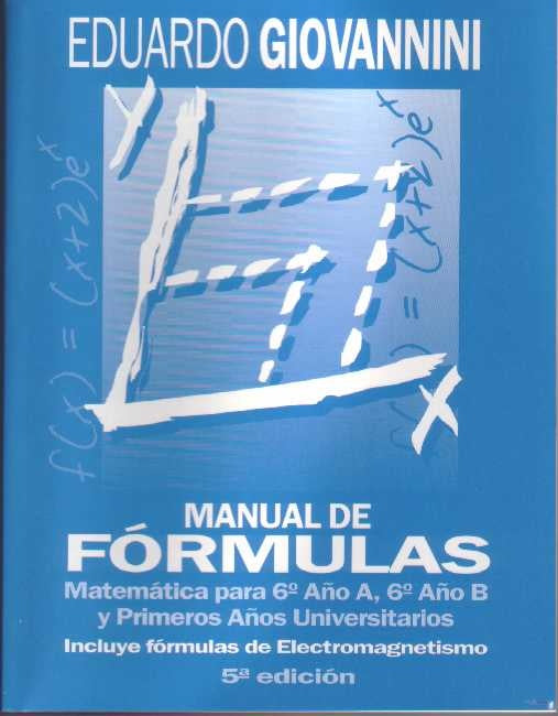 Manual de fórmulas. Matemática 6 Año A, B y primeros años universitarios
| EDUARDO GIOVANNINI