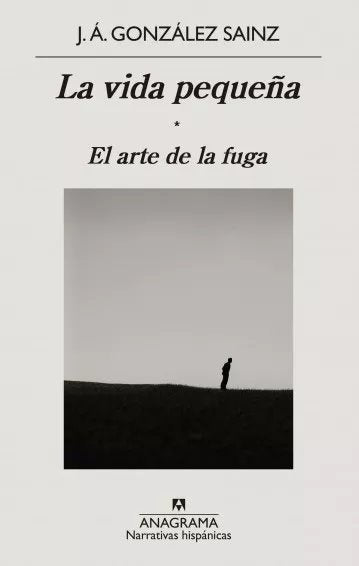 La vida pequeña - El arte de la fuga | GONZALEZ SAINZ J. A.