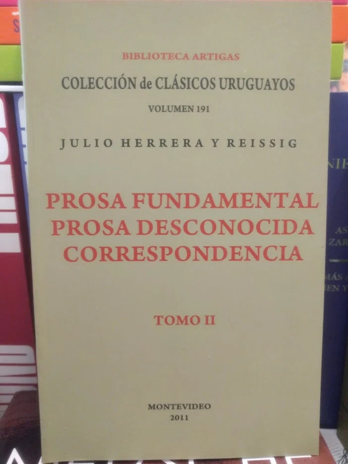 PROSA FUNDAMENTAL. TOMO II. PROSA DESCONOCIDA Y CORRESPONDENCIA. HERRERA Y REISSIG | HERRERA Y REISSIG JULIO