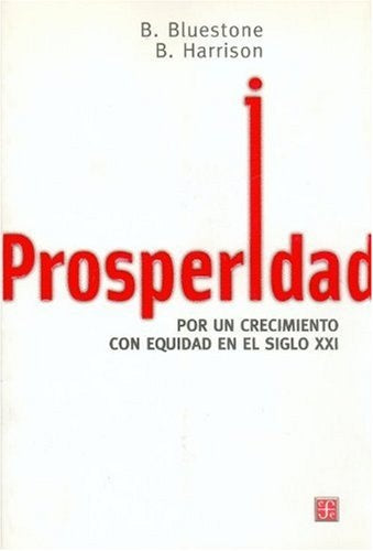 PROSPERIDAD. POR UN CRECIMIENTO CON EQUIDAD EN EL SIGLO XXI | BLUESTONE B. / B. HARRISON