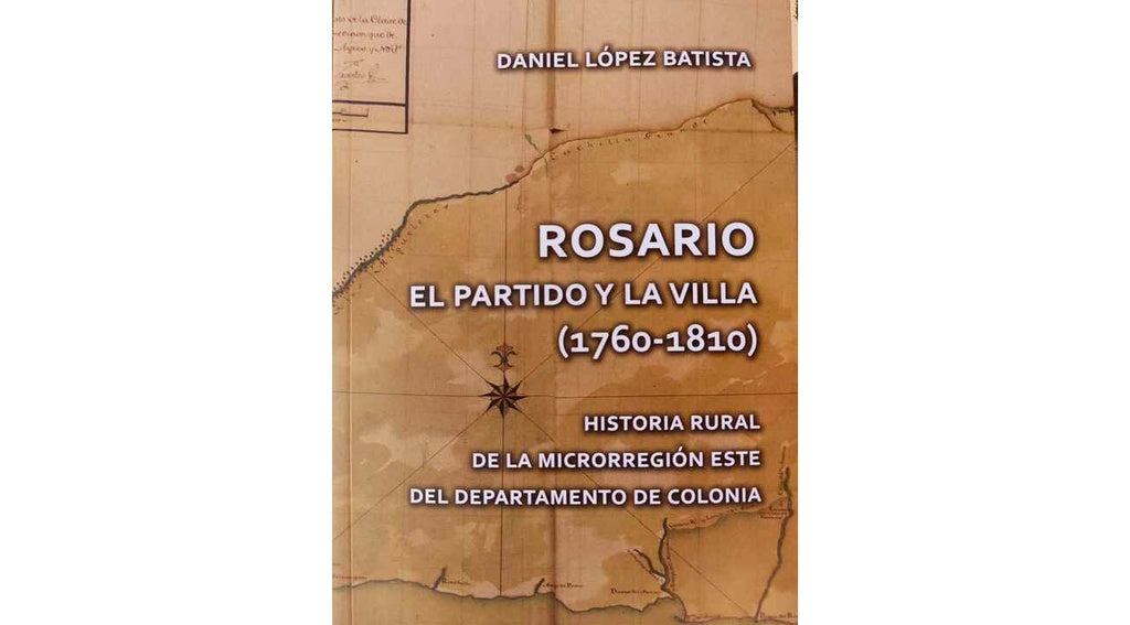 ROSARIO. EL PARTIDO Y LA VILLA 1760 - 1810 | LOPEZ BATISTA DANIEL
