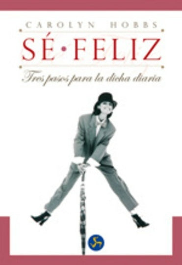 SE FELIZ. TRES PASOS PARA LA DICHA DIARIA | HOBBS CAROLYN