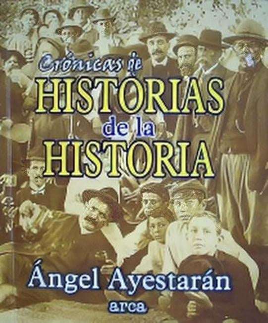 Crónicas de Historias de la Historia | ANGEL AYESTARAN