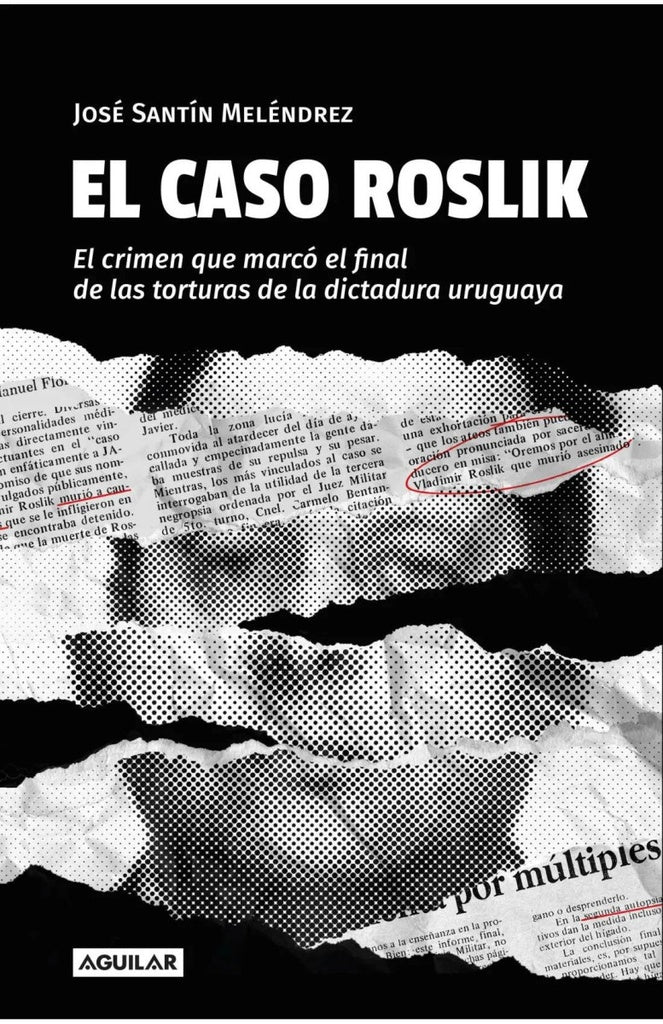 El caso Roslik - El crimen que marcó el final de las torturas de la dictadura uruguaya | JOSE SANTIN MELENDREZ