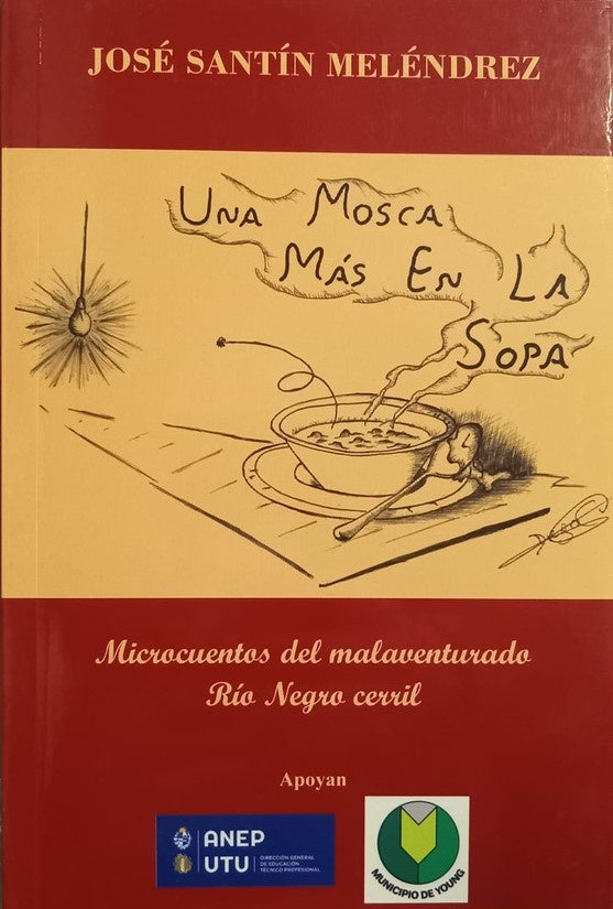 MOSCA MAS EN LA SOPA UNA. MICROCUENTOS DEL MALAVENTURADO RIO NEGRO CERVIL | SANTIN MELENDREZ JOSE