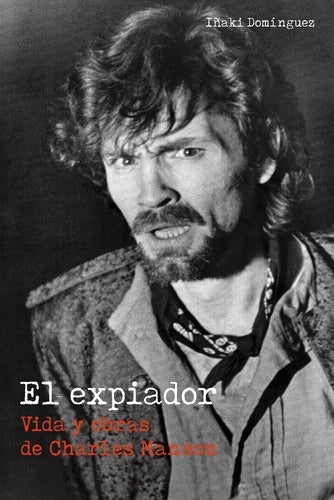 El expiador: vida y obras de Charles Manson | IÑAKI DOMÍNGUEZ