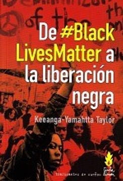 DE #BLACKLIVESMATTER A LA LIBERACIÓN NEGRA | KEEANGA-YAMAHTTA TAYLOR (ED.)