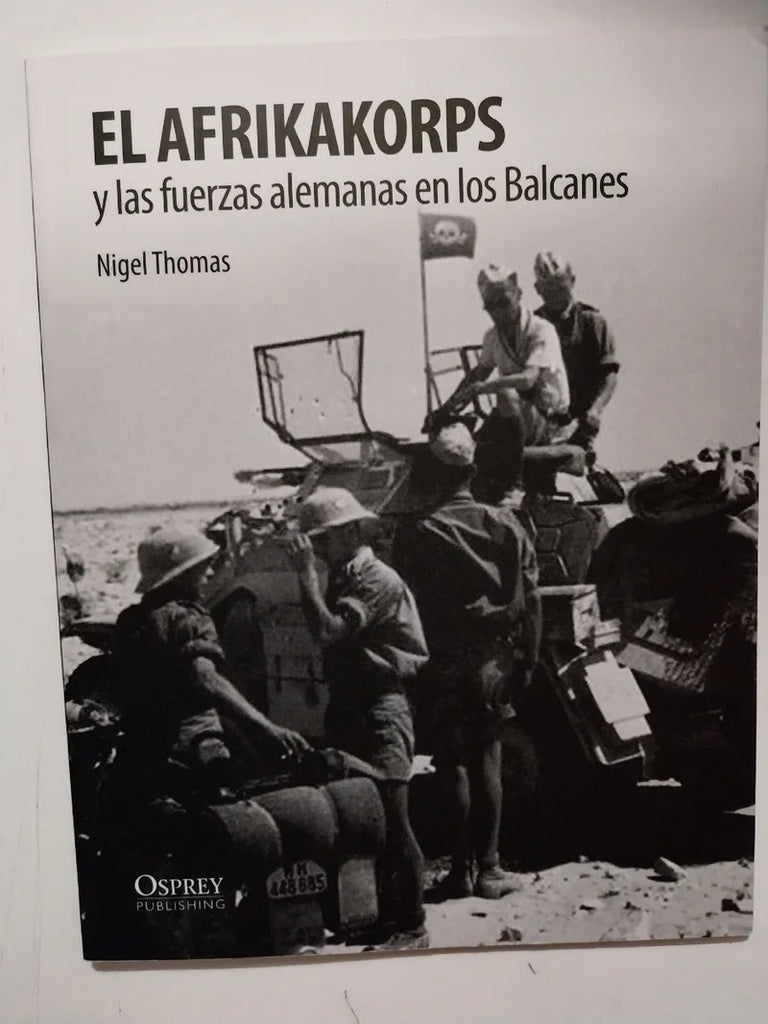 AFRIKAKORPS Y LAS FUERZAS ALEMANAS EN LOS BALCANES, EL | THOMAS NIGEL