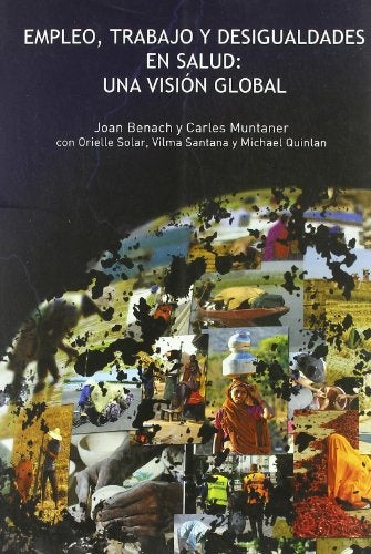 EMPLEO, TRABAJO Y DESIGUALDADES DE SALUD: UNA VISION GLOBAL | BENACH JOAN/ MUNTANER CARLES/ SOLAR ORIELLE/ SANTA