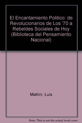 ENCANTAMIENTO POLITICO, EL -DE REVOLUCIONARIOS DE LOS 70 A REBELDES SOCIALES DE HOY- | LUIS MATTINI