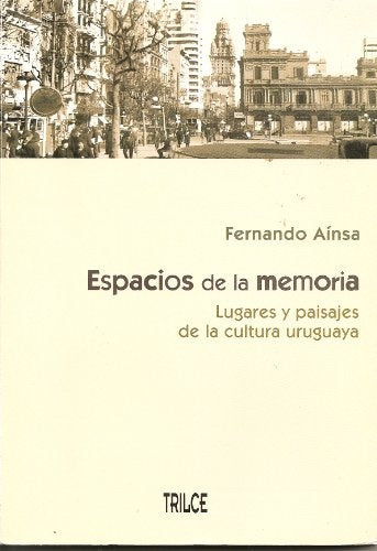 ESPACIOS DE LA MEMORIA. LUGARES Y PAISAJES DE LA CULTURA URUGUAYA | AINSA FERNANDO