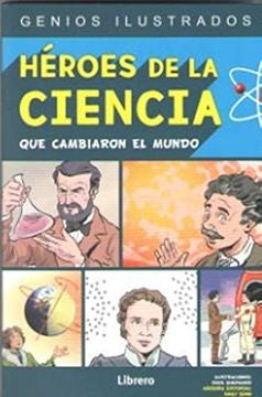 HEROES DE LA CIENCIA QUE CAMBIARON EL MUNDO