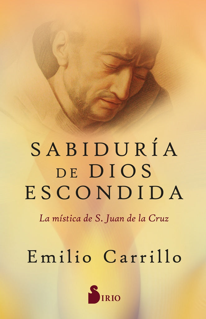 Sabiduría de Dios escondida. La mística de san Juan de la Cruz | EMILIO CARRILLO