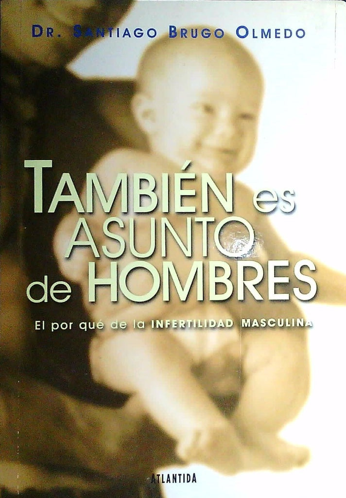TAMBIEN ES ASUNTO DE HOMBRES. EL PORQUE DE LA INFERTILIDAD MASCULINA | DR. SANTIAGO BRUGO OLMEDO