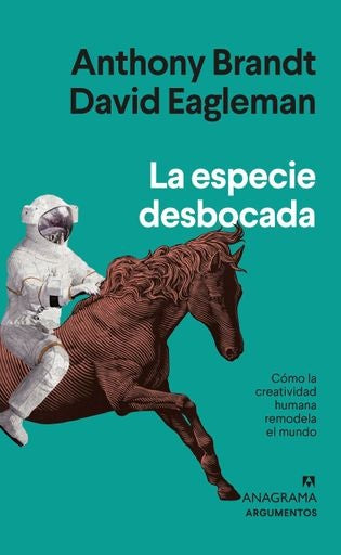 La especie desbocada - Como la creatividad humana remodela el mundo | Anthony Brandt/ David Eagleman