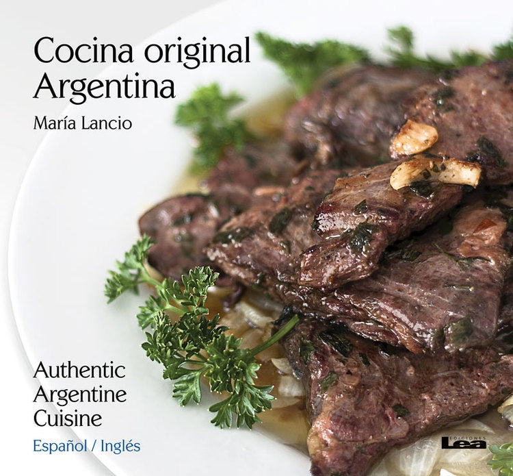 La cocina original argentina / Authentic Argentine Cuisine (Ed. bilingüe) | María Lancio