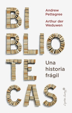 BIBLIOTECAS. UNA HISTORIA FRAGIL | ANDREW/ DER WEDUWEN ARTHUR PETTERGREE